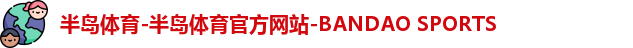 半岛体育-半岛体育官方网站-BANDAO SPORTS